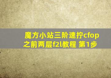 魔方小站三阶速拧cfop之前两层f2l教程 第1步